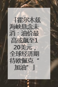 霍尔木兹海峡悬念未消：油价最高或飙至120美元，全球经济期待欧佩克“加油”