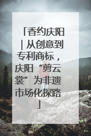 香约庆阳｜从创意到专利商标，庆阳“剪云裳”为非遗市场化探路