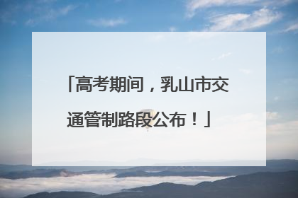高考期间，乳山市交通管制路段公布！
