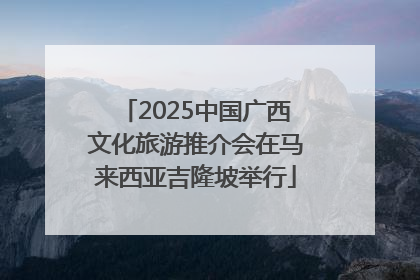 2025中国广西文化旅游推介会在马来西亚吉隆坡举行