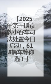 2025年第一期京牌小客车司法处置今日启动，618辆车等你选！