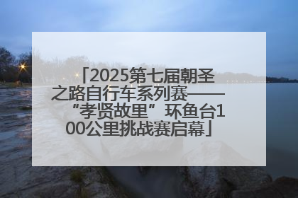 2025第七届朝圣之路自行车系列赛——“孝贤故里”环鱼台100公里挑战赛启幕