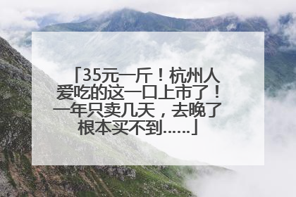 35元一斤！杭州人爱吃的这一口上市了！一年只卖几天，去晚了根本买不到……