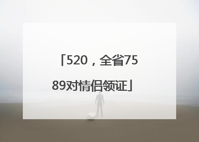 520，全省7589对情侣领证