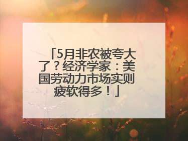 5月非农被夸大了？经济学家：美国劳动力市场实则疲软得多！