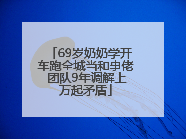 69岁奶奶学开车跑全城当和事佬 团队9年调解上万起矛盾