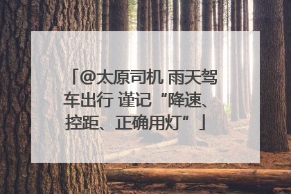 @太原司机 雨天驾车出行 谨记“降速、控距、正确用灯”