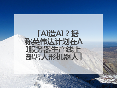 AI造AI？据称英伟达计划在AI服务器生产线上部署人形机器人