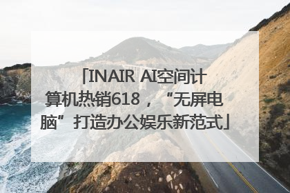 INAIR AI空间计算机热销618，“无屏电脑”打造办公娱乐新范式